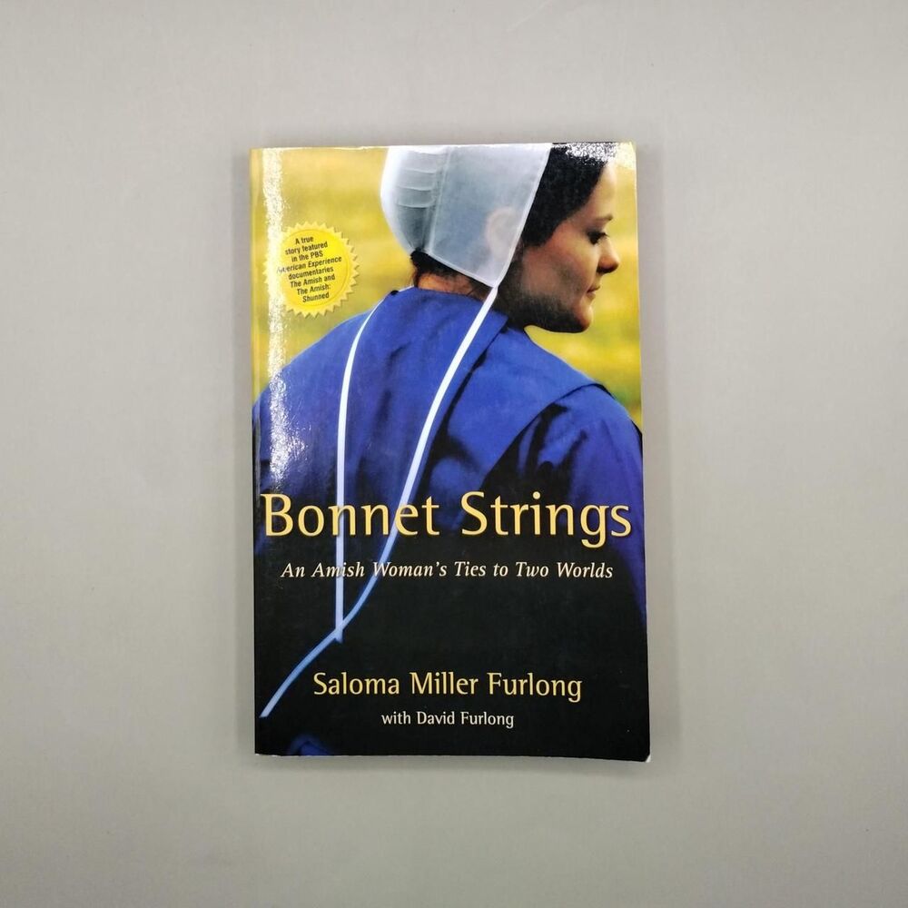 Bonnet Strings: An Amish Woman's Ties to Two Worlds by Saloma Miller Furlong